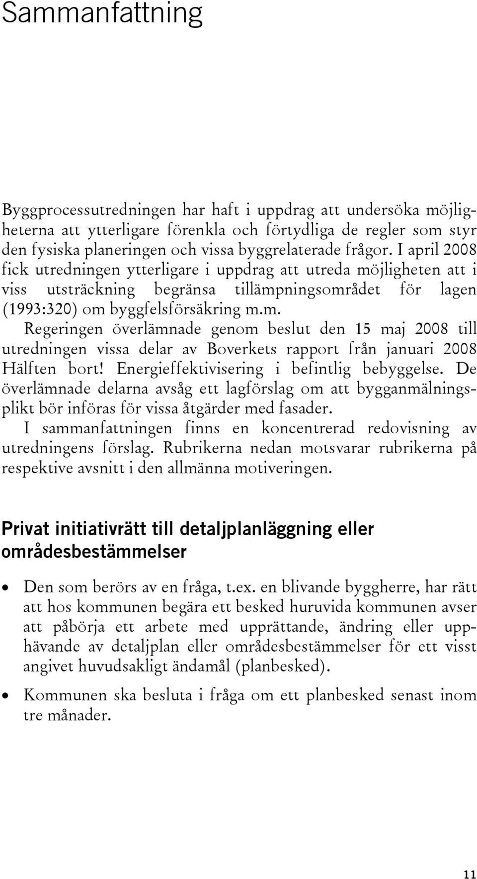 Energieffektivisering i befintlig bebyggelse. De överlämnade delarna avsåg ett lagförslag om att bygganmälningsplikt bör införas för vissa åtgärder med fasader.