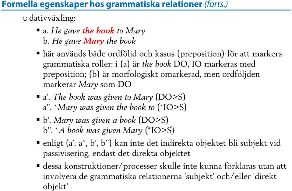 morfologiskt omarkerad, men ordföljden markerar Mary som DO a. The book was given to Mary (DO>S) a. *Mary was given the book to (*IO>S) b.