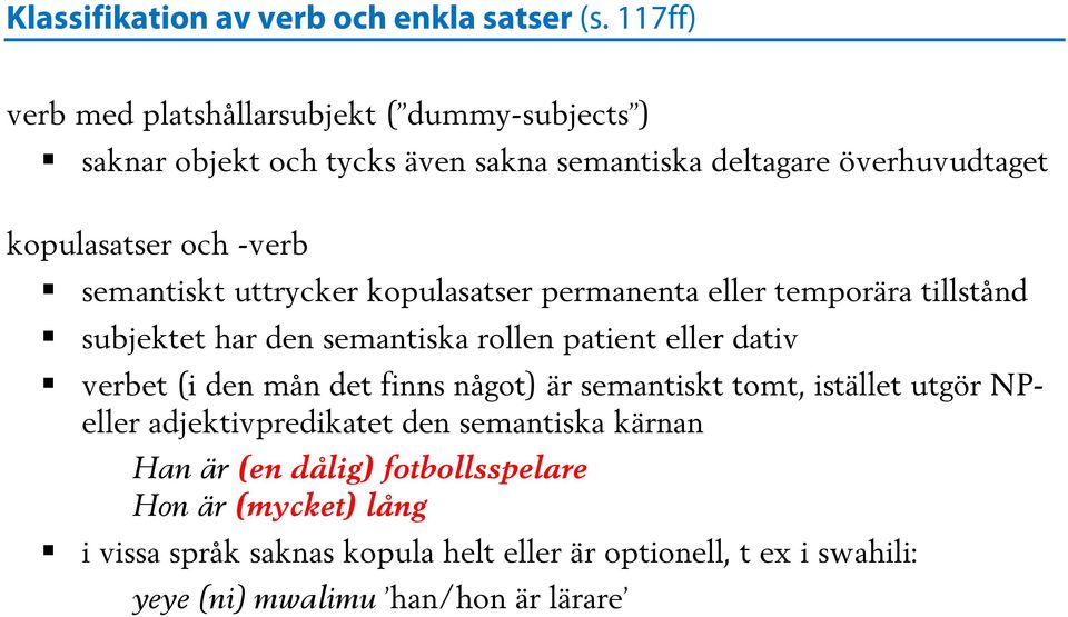 semantiskt uttrycker kopulasatser permanenta eller temporära tillstånd subjektet har den semantiska rollen patient eller dativ verbet (i den mån det