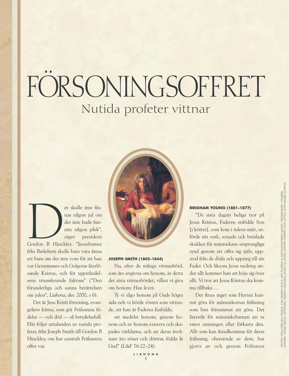 och sanna berättelsen om julen, Liahona, dec 2000, s 6). Det är Jesu Kristi försoning, evangeliets kärna, som gör Frälsarens födelse och död så betydelsefull.
