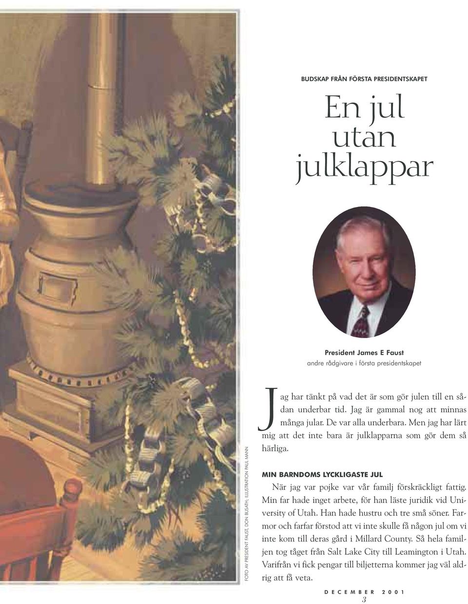 MIN BARNDOMS LYCKLIGASTE JUL När jag var pojke var vår familj förskräckligt fattig. Min far hade inget arbete, för han läste juridik vid University of Utah. Han hade hustru och tre små söner.