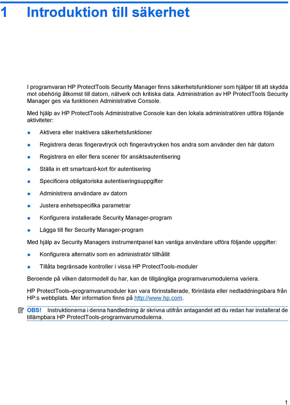 Med hjälp av HP ProtectTools Administrative Console kan den lokala administratören utföra följande aktiviteter: Aktivera eller inaktivera säkerhetsfunktioner Registrera deras fingeravtryck och