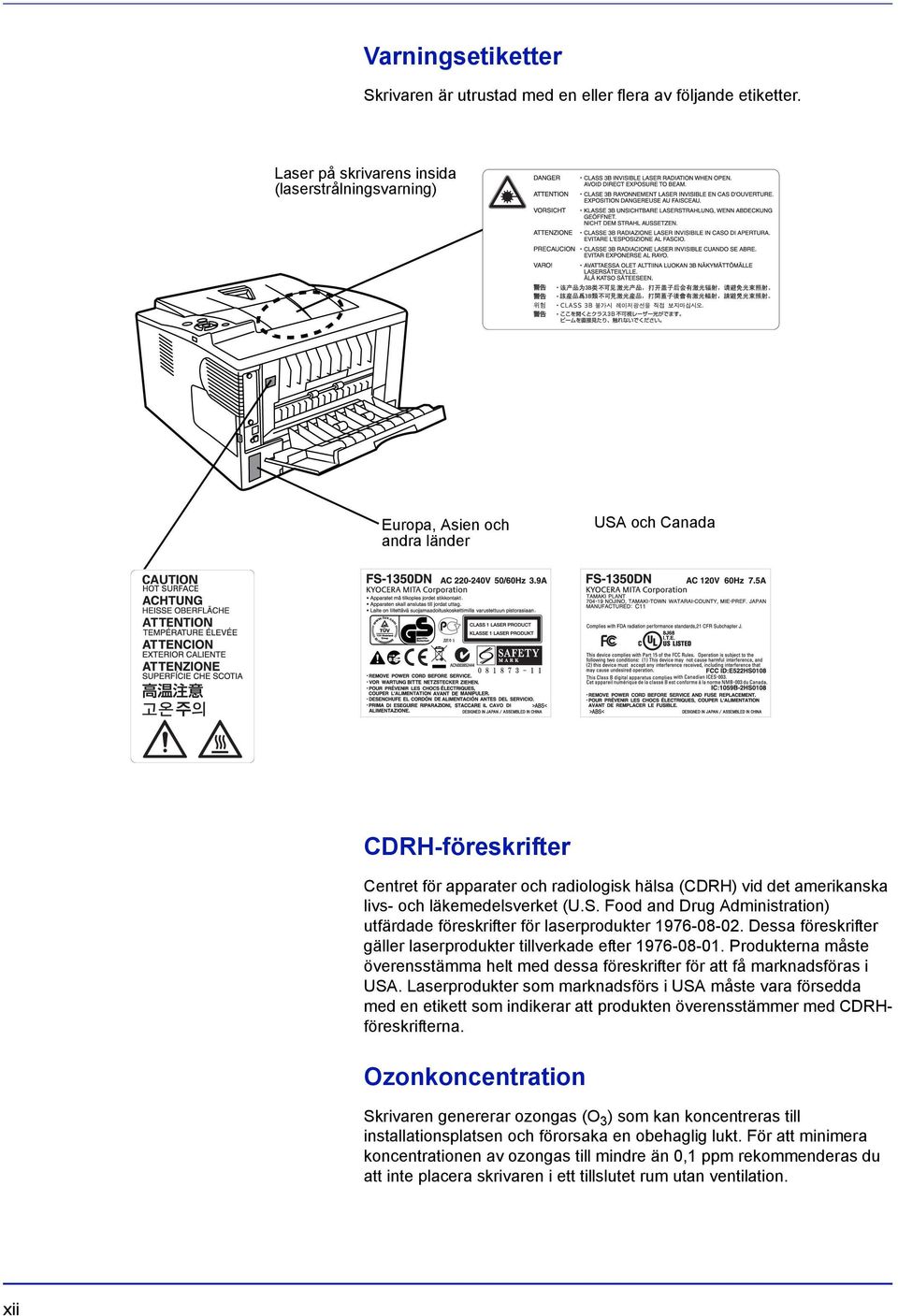 läkemedelsverket (U.S. Food and Drug Administration) utfärdade föreskrifter för laserprodukter 1976-08-02. Dessa föreskrifter gäller laserprodukter tillverkade efter 1976-08-01.