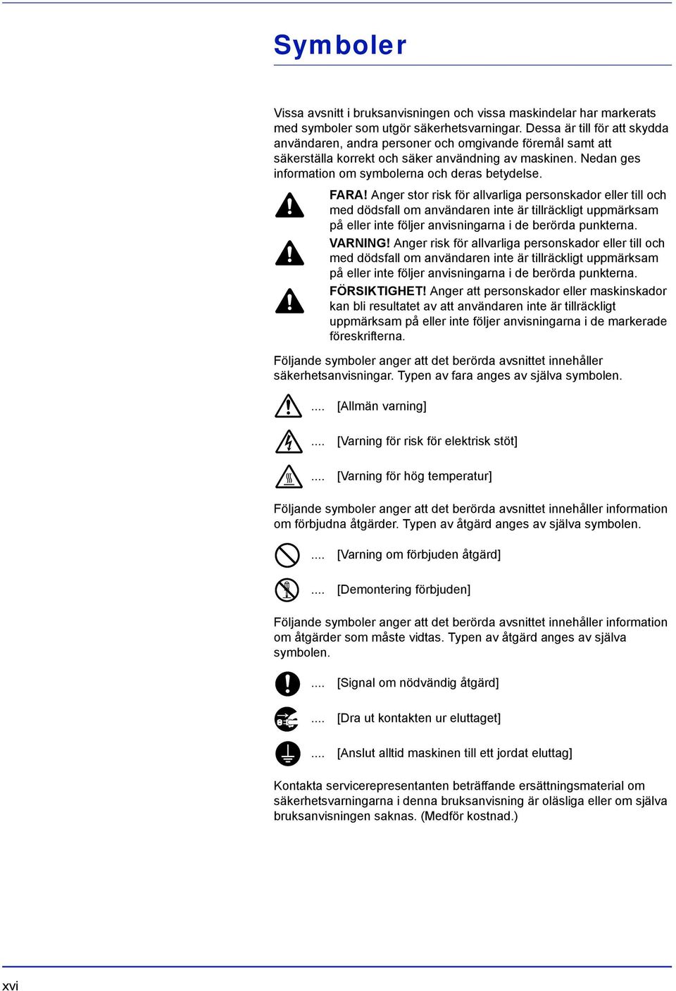 FARA! Anger stor risk för allvarliga personskador eller till och med dödsfall om användaren inte är tillräckligt uppmärksam på eller inte följer anvisningarna i de berörda punkterna. VARNING!