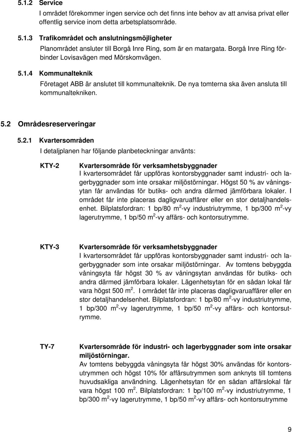 2.1 Kvartersområden I detaljplanen har följande planbeteckningar använts: KTY-2 Kvartersområde för verksamhetsbyggnader I kvartersområdet får uppföras kontorsbyggnader samt industri- och