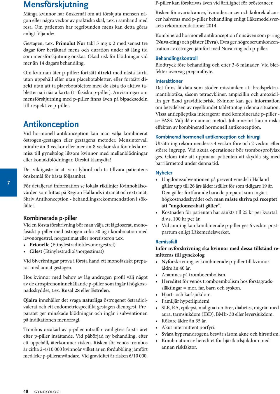 Primolut Nor tabl 5 mg x 2 med senast tre dagar före beräknad mens och duration under så lång tid som mensförskjutning önskas. Ökad risk för blödningar vid mer än 14 dagars behandling.