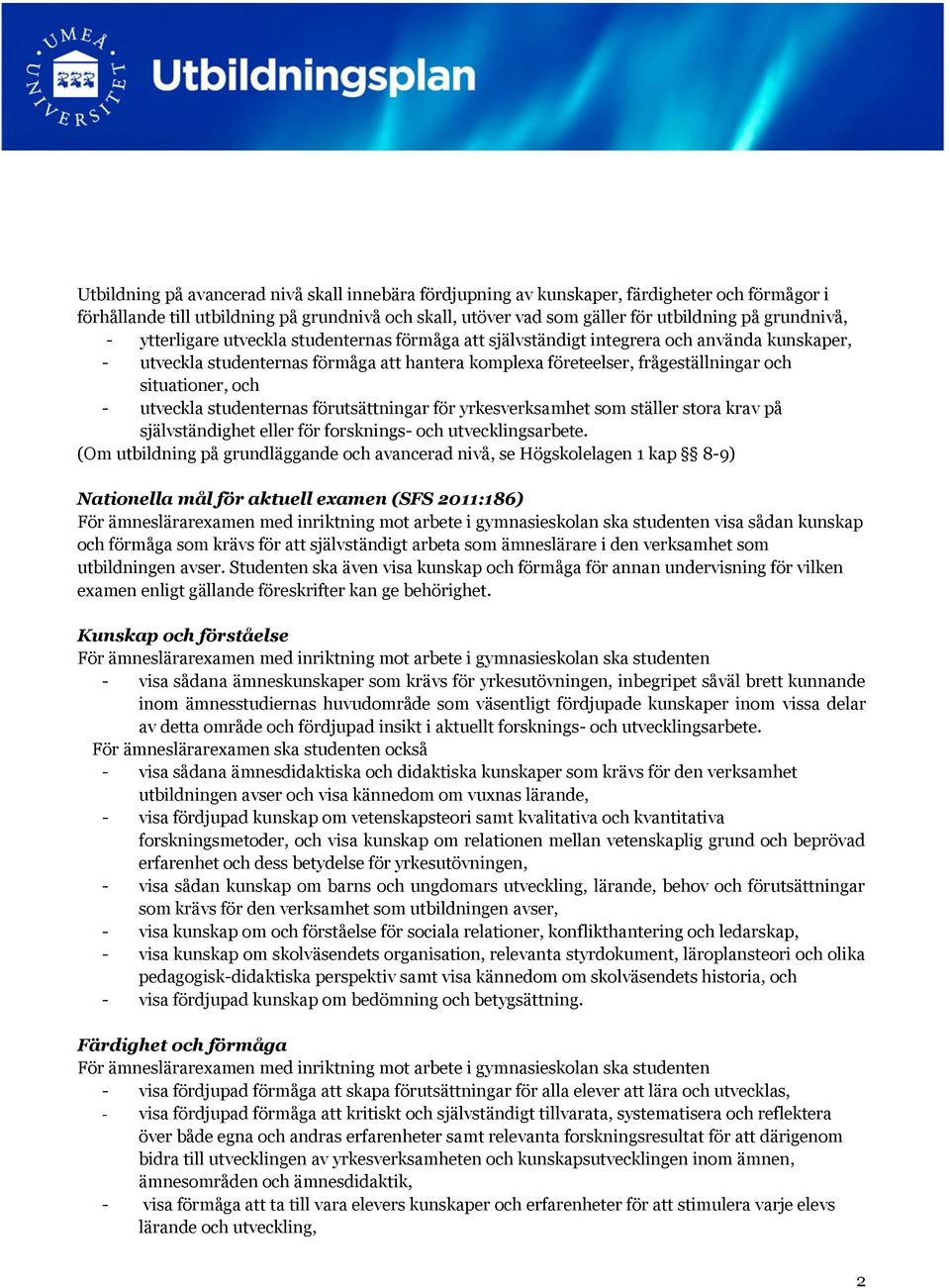 - utveckla studenternas förutsättningar för yrkesverksamhet som ställer stora krav på självständighet eller för forsknings- och utvecklingsarbete.