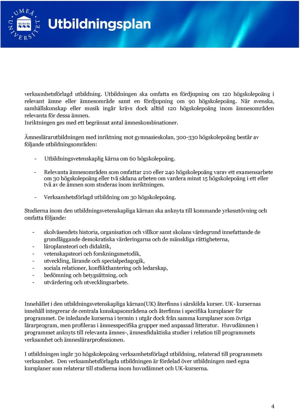 Ämneslärarutbildningen med inriktning mot gymnasieskolan, 300-330 högskolepoäng består av följande utbildningsområden: - Utbildningsvetenskaplig kärna om 60 högskolepoäng.
