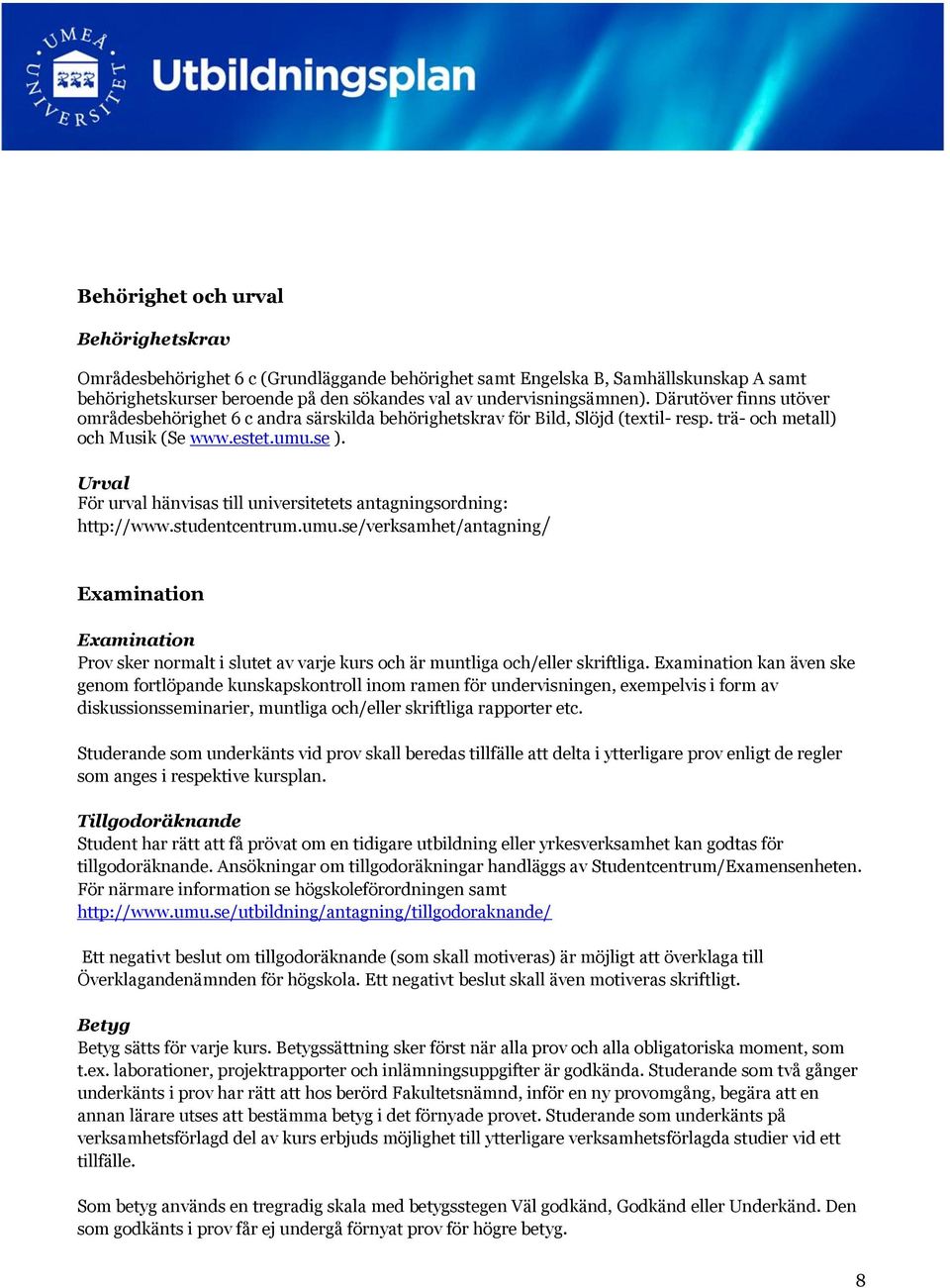 Urval För urval hänvisas till universitetets antagningsordning: http://www.studentcentrum.umu.