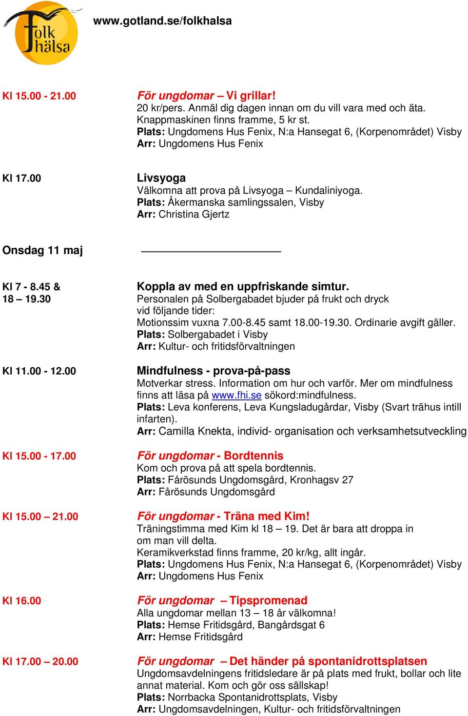 30 Personalen på Solbergabadet bjuder på frukt och dryck vid följande tider: Motionssim vuxna 7.00-8.45 samt 18.00-19.30. Ordinarie avgift gäller.