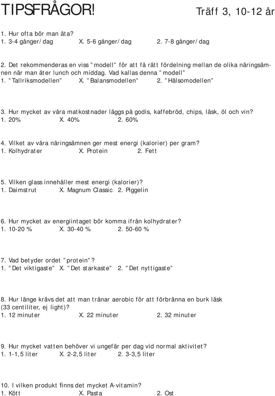 Hälsomodellen 3. Hur mycket av våra matkostnader läggs på godis, kaffebröd, chips, läsk, öl och vin? 1. 20% X. 40% 2. 60% 4. Vilket av våra näringsämnen ger mest energi (kalorier) per gram? 1. Kolhydrater X.