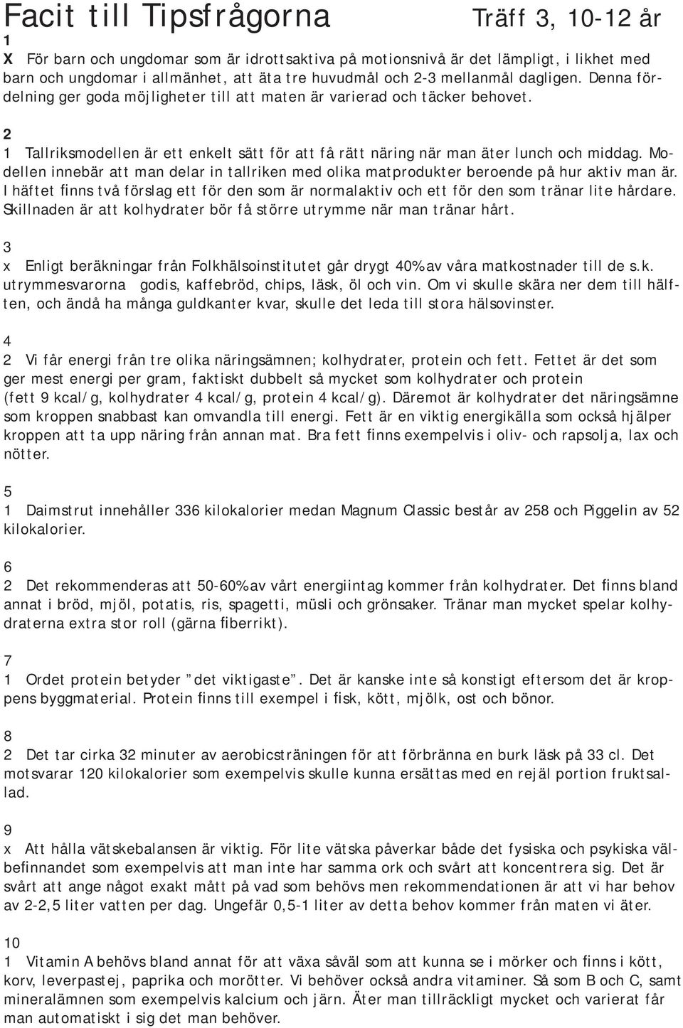 Modellen innebär att man delar in tallriken med olika matprodukter beroende på hur aktiv man är. I häftet finns två förslag ett för den som är normalaktiv och ett för den som tränar lite hårdare.