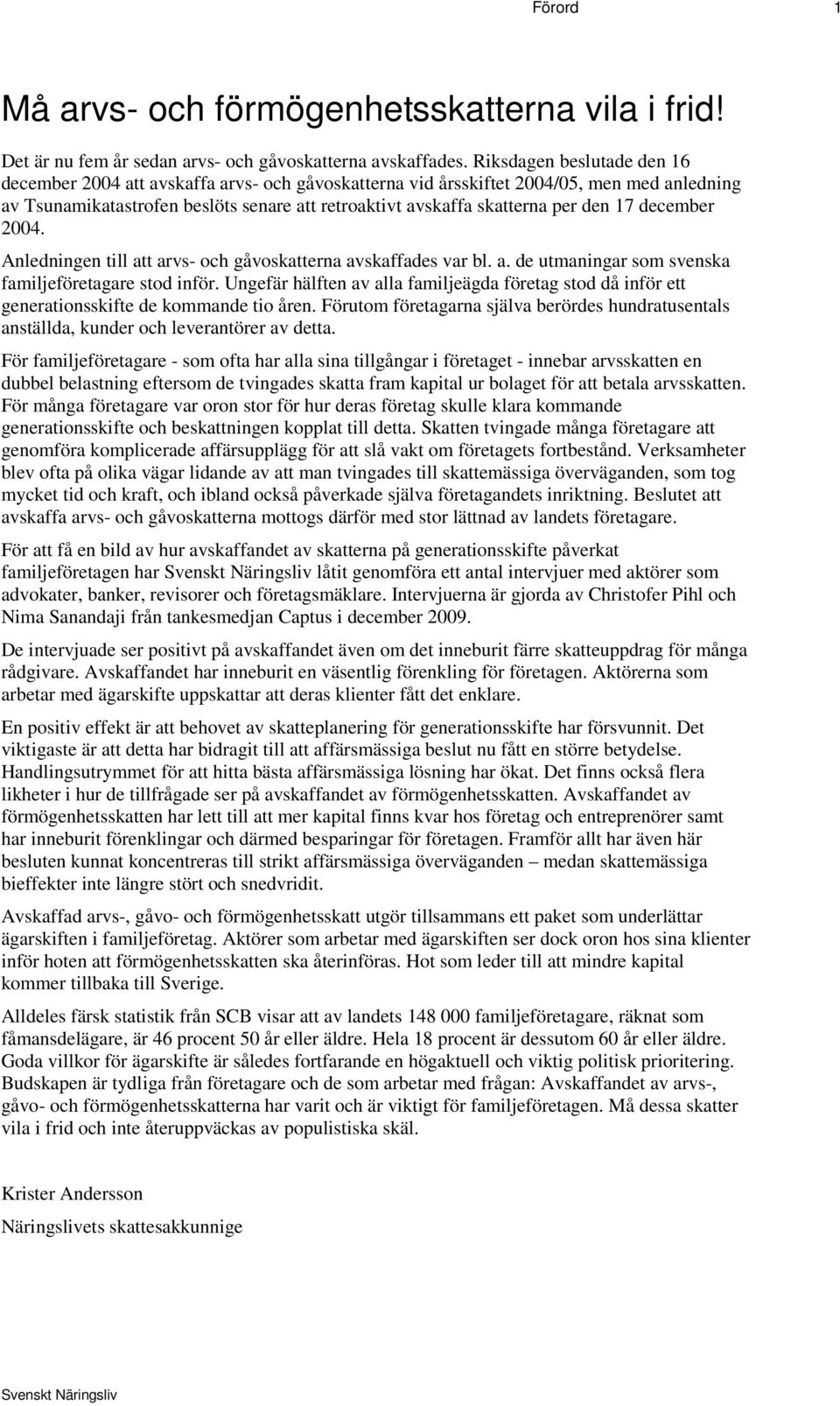 17 december 2004. Anledningen till att arvs- och gåvoskatterna avskaffades var bl. a. de utmaningar som svenska familjeföretagare stod inför.