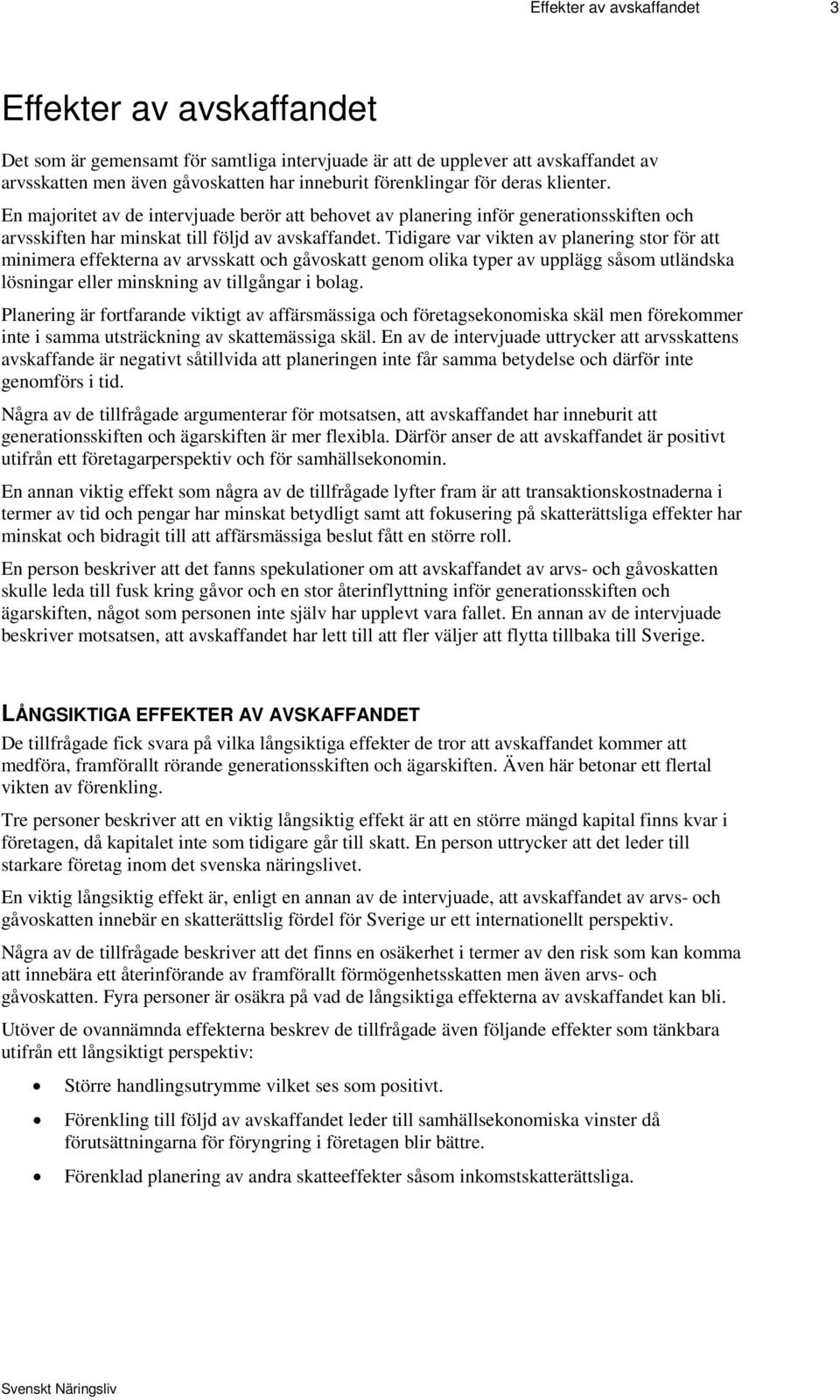 Tidigare var vikten av planering stor för att minimera effekterna av arvsskatt och gåvoskatt genom olika typer av upplägg såsom utländska lösningar eller minskning av tillgångar i bolag.