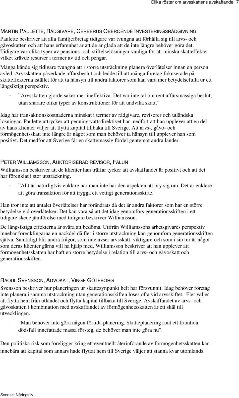 Tidigare var olika typer av pensions- och stiftelselösningar vanliga för att minska skatteffekter vilket krävde resurser i termer av tid och pengar.