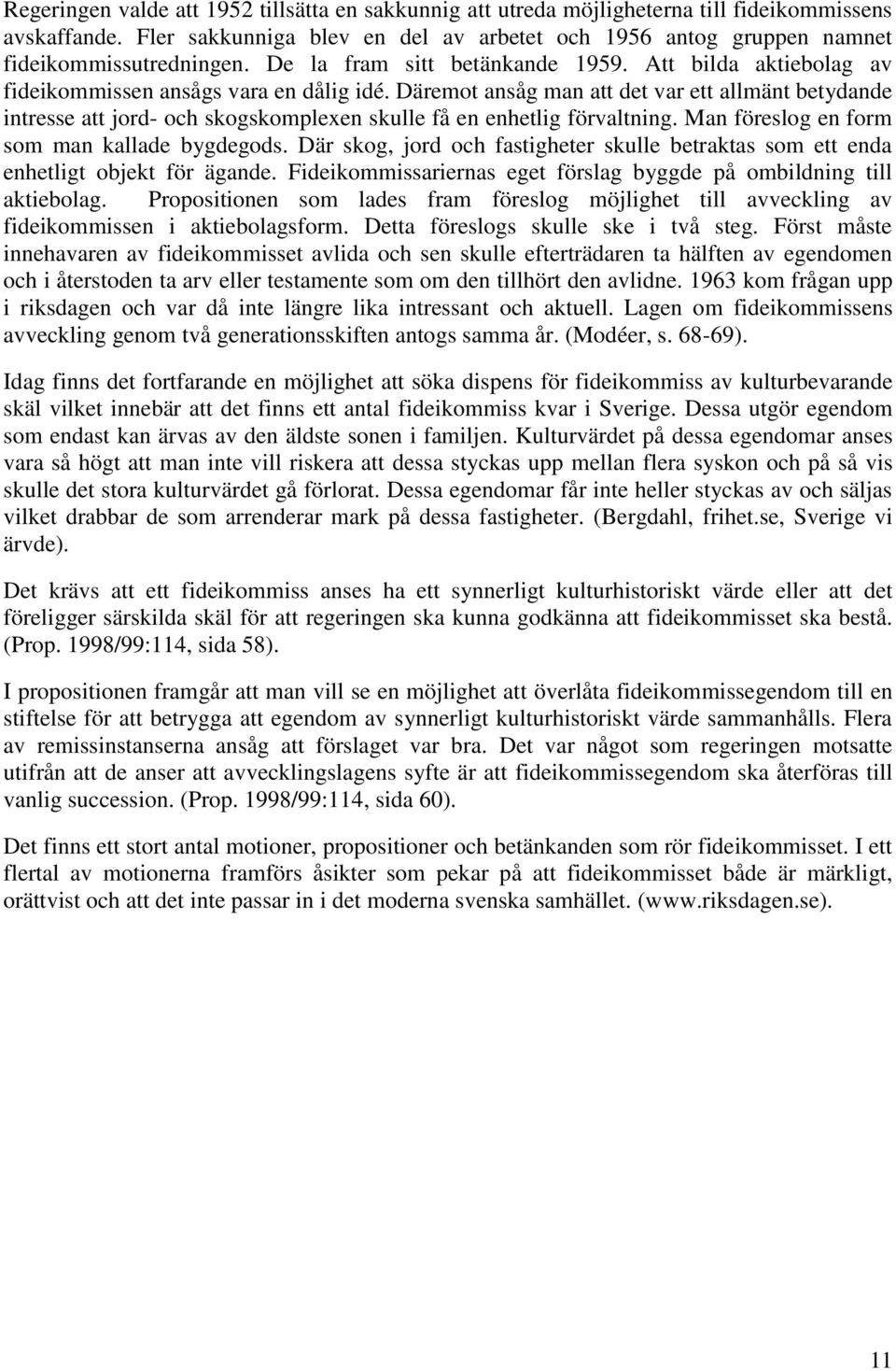 Däremot ansåg man att det var ett allmänt betydande intresse att jord- och skogskomplexen skulle få en enhetlig förvaltning. Man föreslog en form som man kallade bygdegods.