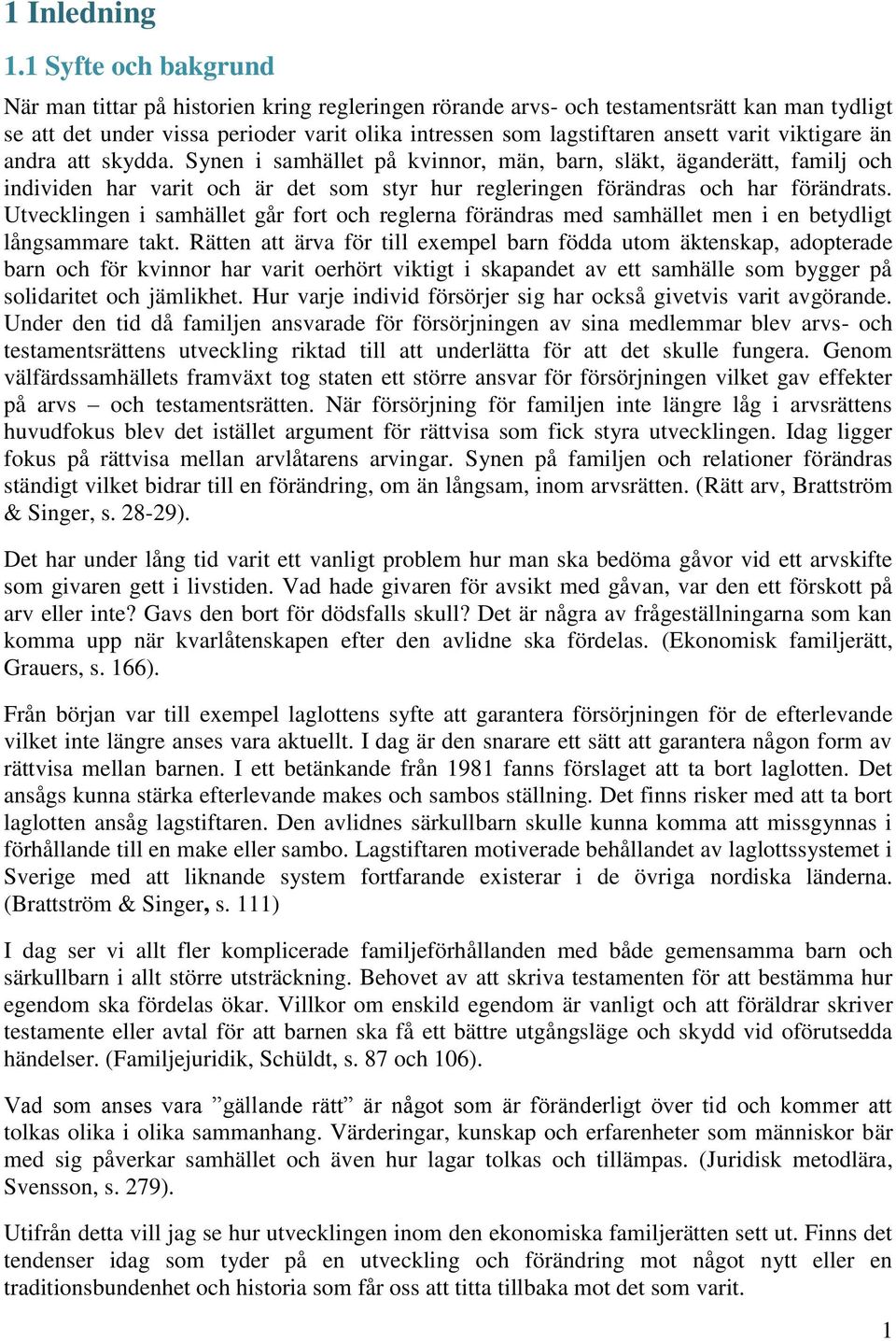 viktigare än andra att skydda. Synen i samhället på kvinnor, män, barn, släkt, äganderätt, familj och individen har varit och är det som styr hur regleringen förändras och har förändrats.