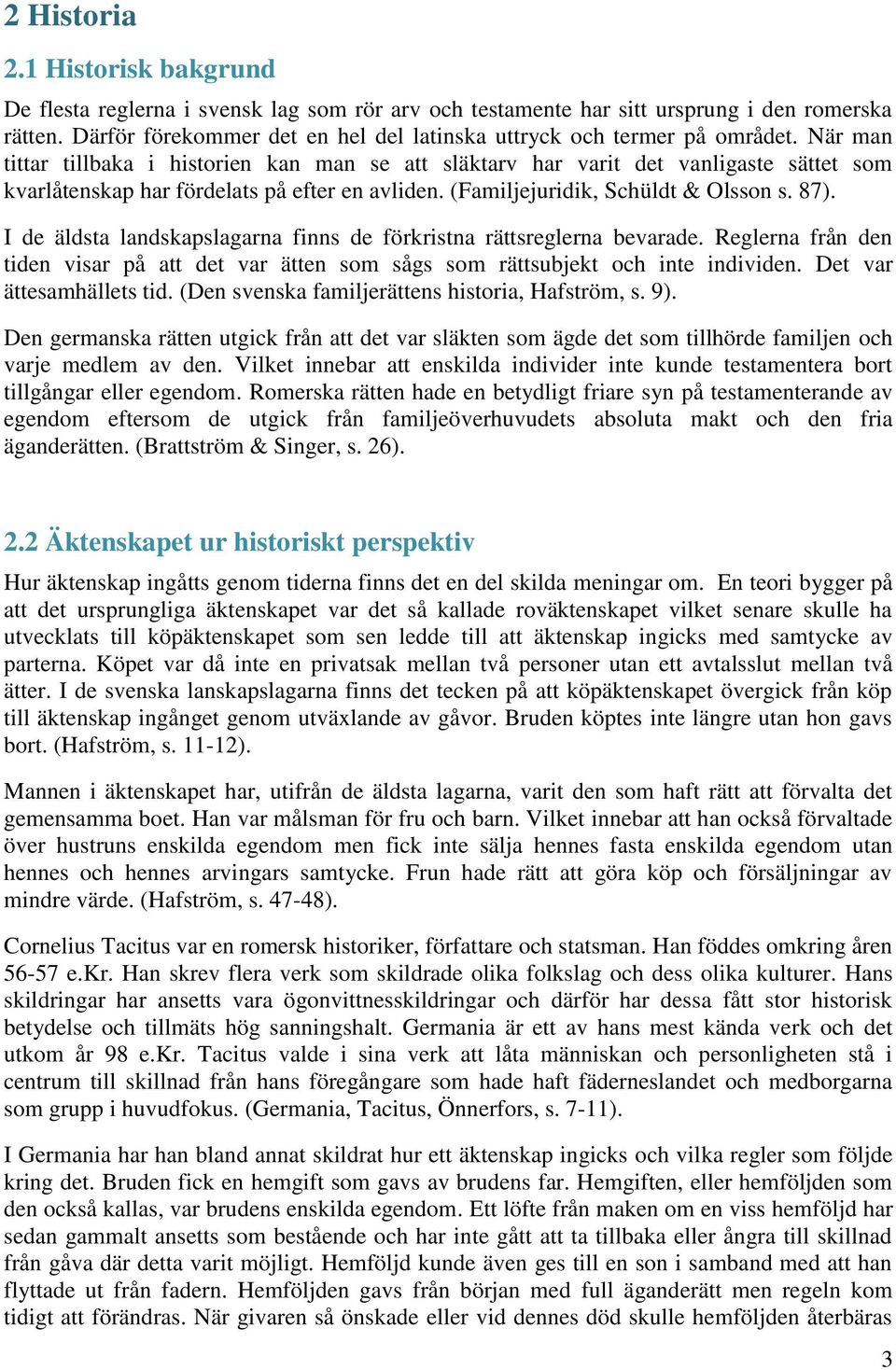 När man tittar tillbaka i historien kan man se att släktarv har varit det vanligaste sättet som kvarlåtenskap har fördelats på efter en avliden. (Familjejuridik, Schüldt & Olsson s. 87).