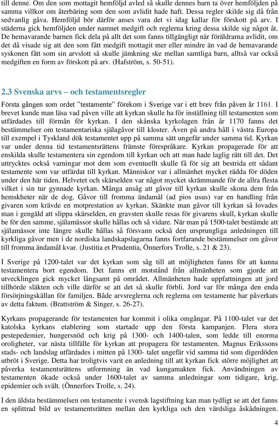 De hemavarande barnen fick dela på allt det som fanns tillgängligt när föräldrarna avlidit, om det då visade sig att den som fått medgift mottagit mer eller mindre än vad de hemavarande syskonen fått