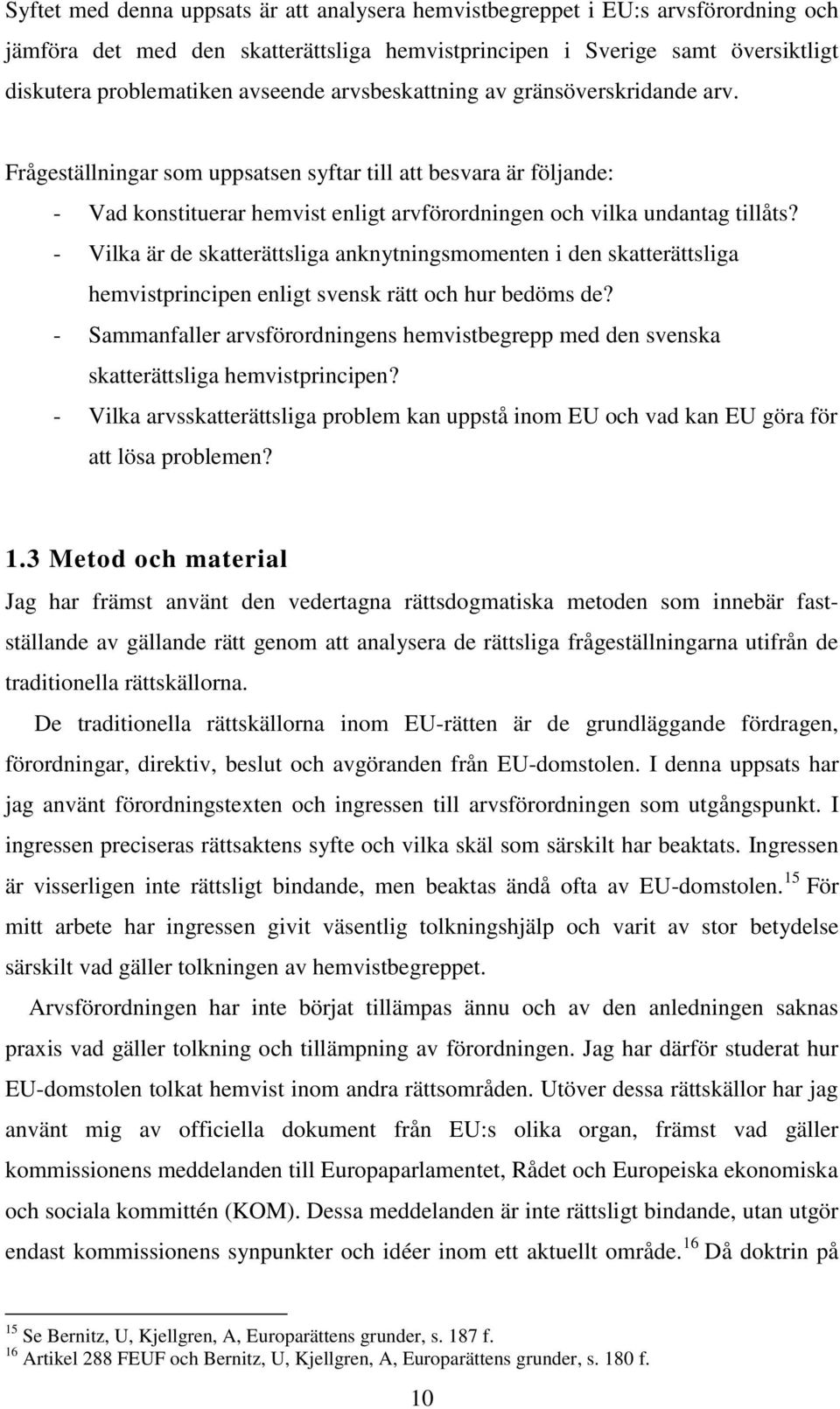 - Vilka är de skatterättsliga anknytningsmomenten i den skatterättsliga hemvistprincipen enligt svensk rätt och hur bedöms de?