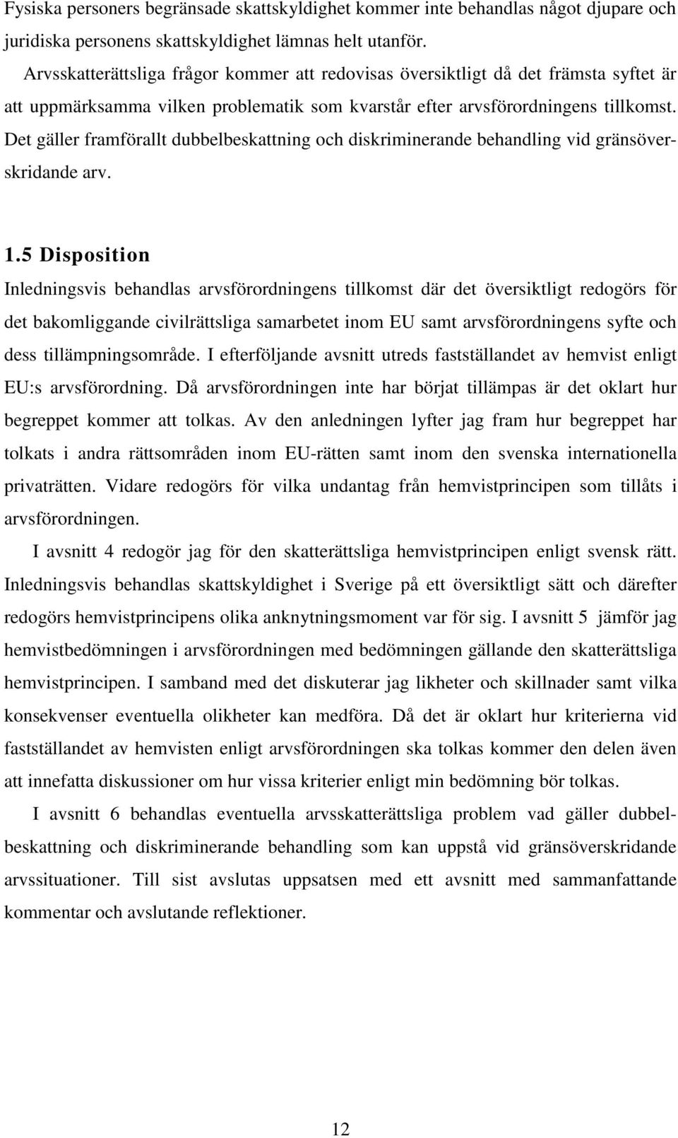 Det gäller framförallt dubbelbeskattning och diskriminerande behandling vid gränsöverskridande arv. 1.