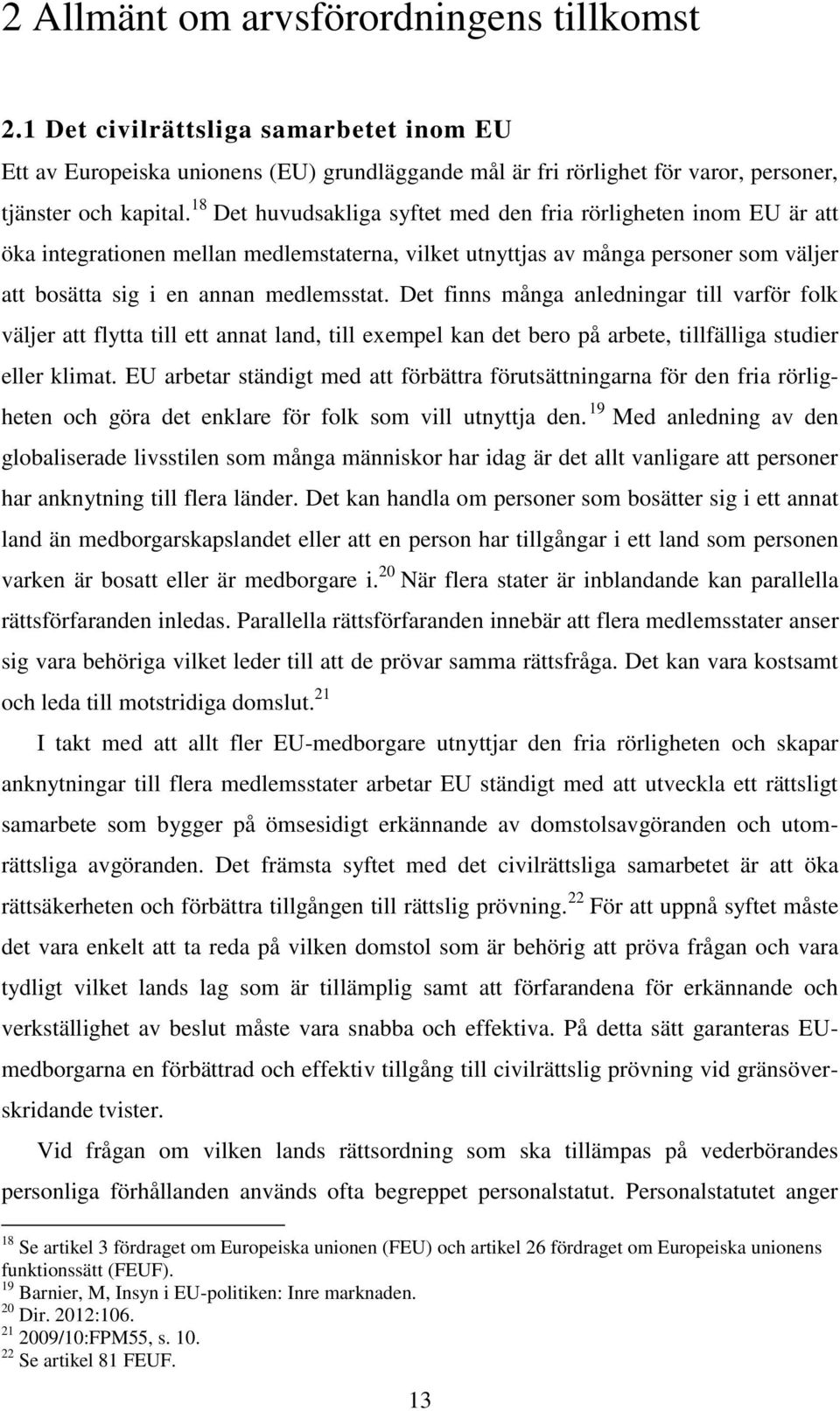 Det finns många anledningar till varför folk väljer att flytta till ett annat land, till exempel kan det bero på arbete, tillfälliga studier eller klimat.