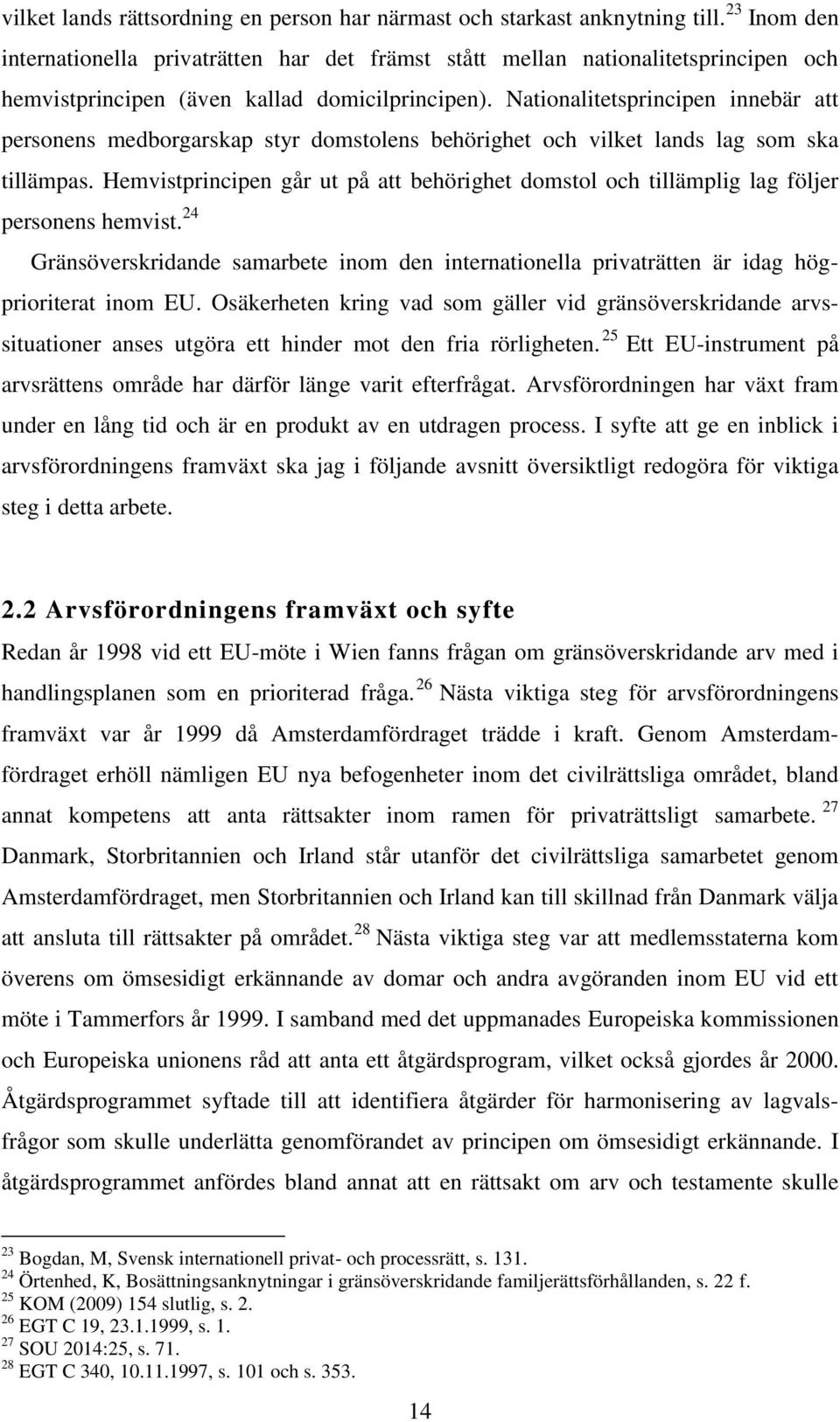 Nationalitetsprincipen innebär att personens medborgarskap styr domstolens behörighet och vilket lands lag som ska tillämpas.