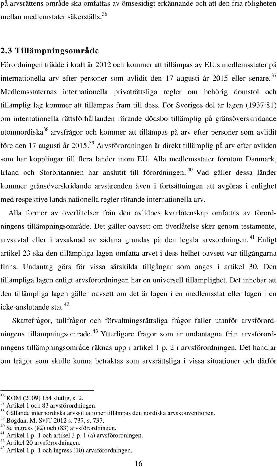 37 Medlemsstaternas internationella privaträttsliga regler om behörig domstol och tillämplig lag kommer att tillämpas fram till dess.