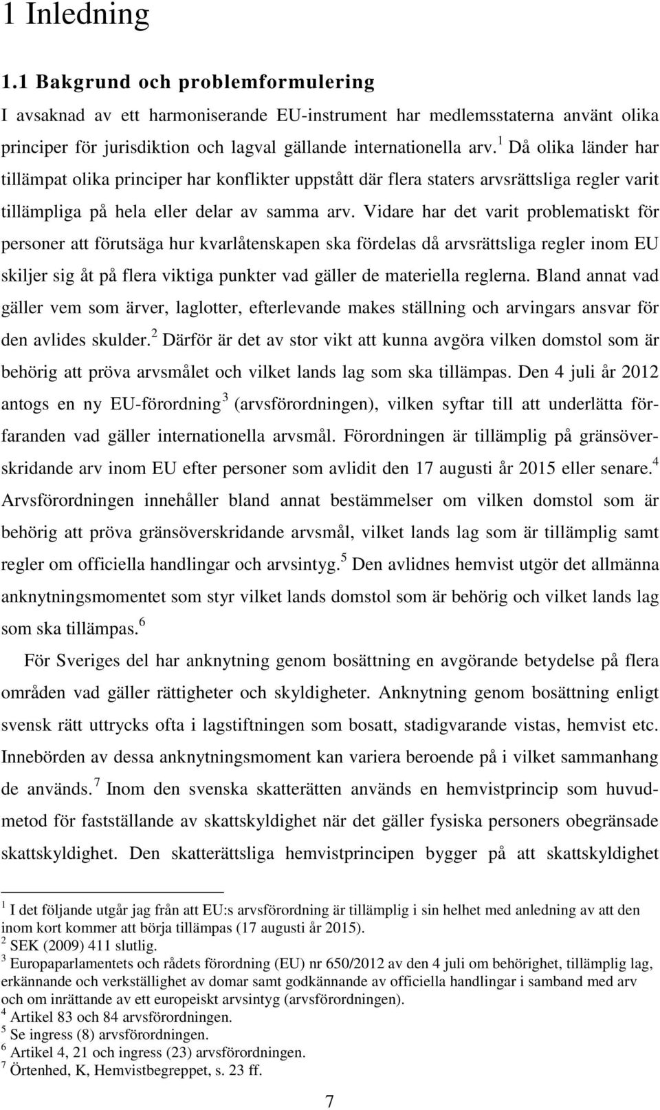 Vidare har det varit problematiskt för personer att förutsäga hur kvarlåtenskapen ska fördelas då arvsrättsliga regler inom EU skiljer sig åt på flera viktiga punkter vad gäller de materiella