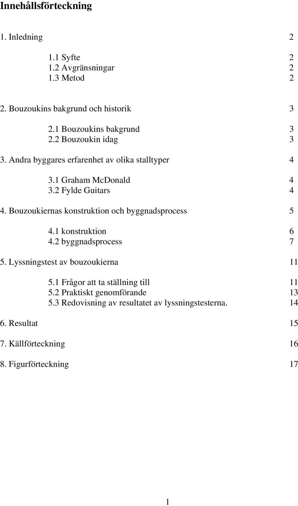 Bouzoukiernas konstruktion och byggnadsprocess 5 4.1 konstruktion 6 4.2 byggnadsprocess 7 5. Lyssningstest av bouzoukierna 11 5.