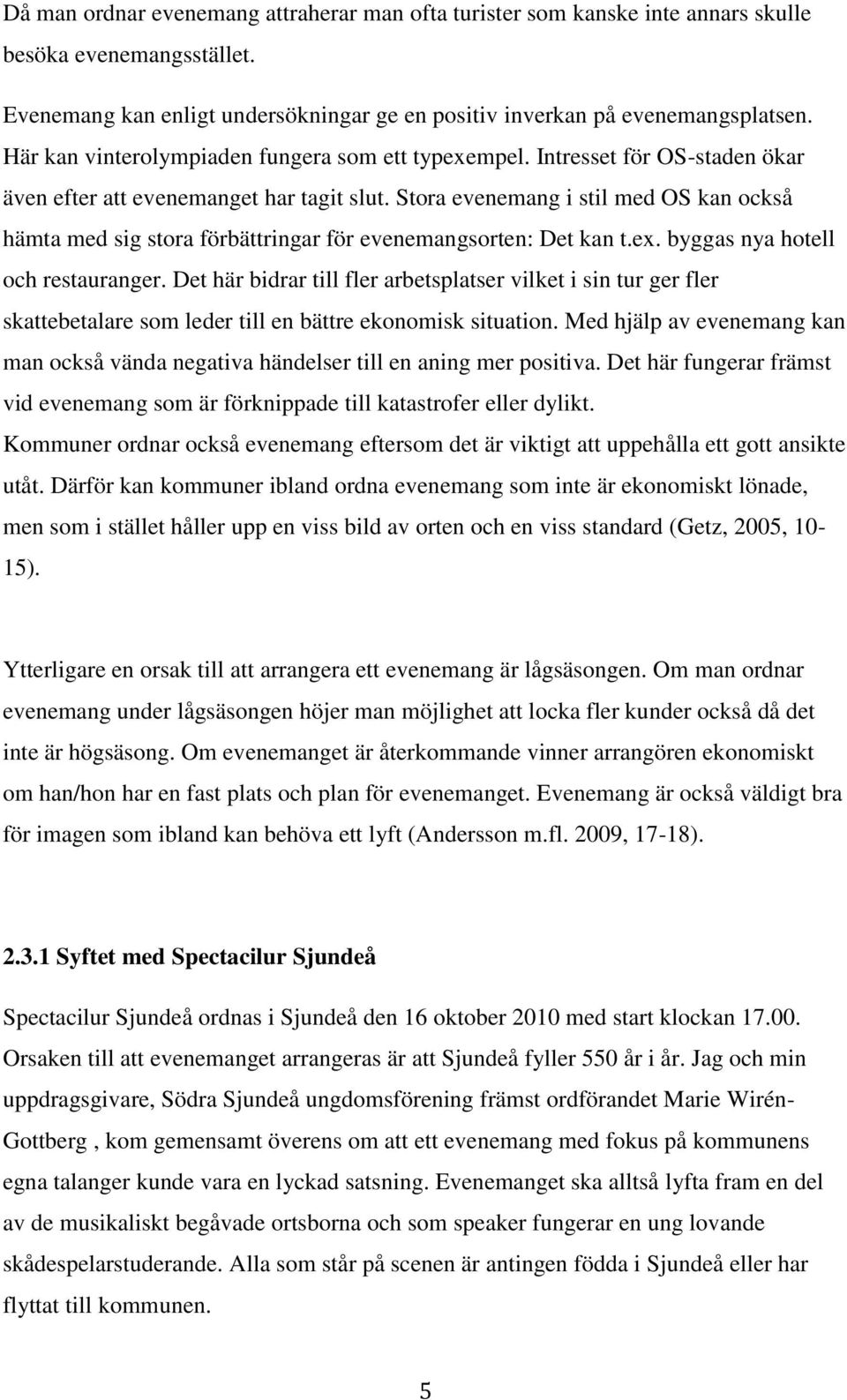 Stora evenemang i stil med OS kan också hämta med sig stora förbättringar för evenemangsorten: Det kan t.ex. byggas nya hotell och restauranger.