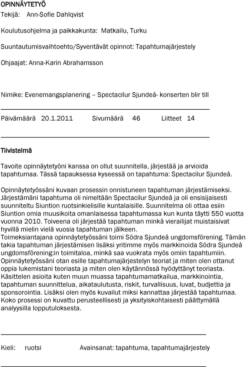 2011 Sivumäärä 46 Liitteet 14 Tiivistelmä Tavoite opinnäytetyöni kanssa on ollut suunnitella, järjestää ja arvioida tapahtumaa. Tässä tapauksessa kyseessä on tapahtuma: Spectacilur Sjundeå.