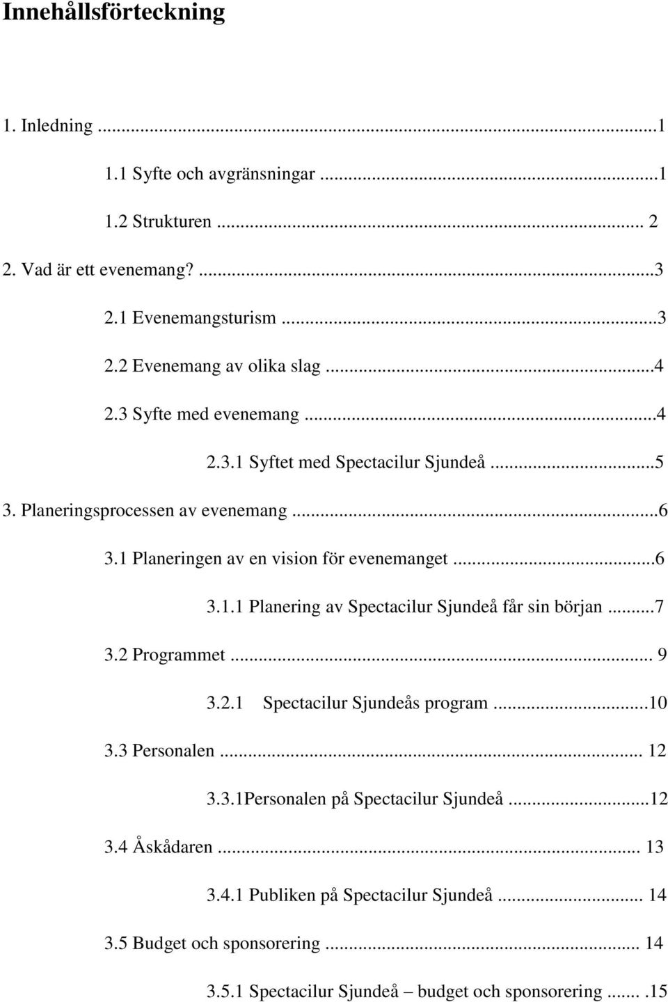 ..7 3.2 Programmet... 9 3.2.1 Spectacilur Sjundeås program...10 3.3 Personalen... 12 3.3.1Personalen på Spectacilur Sjundeå...12 3.4 Åskådaren... 13 3.4.1 Publiken på Spectacilur Sjundeå.