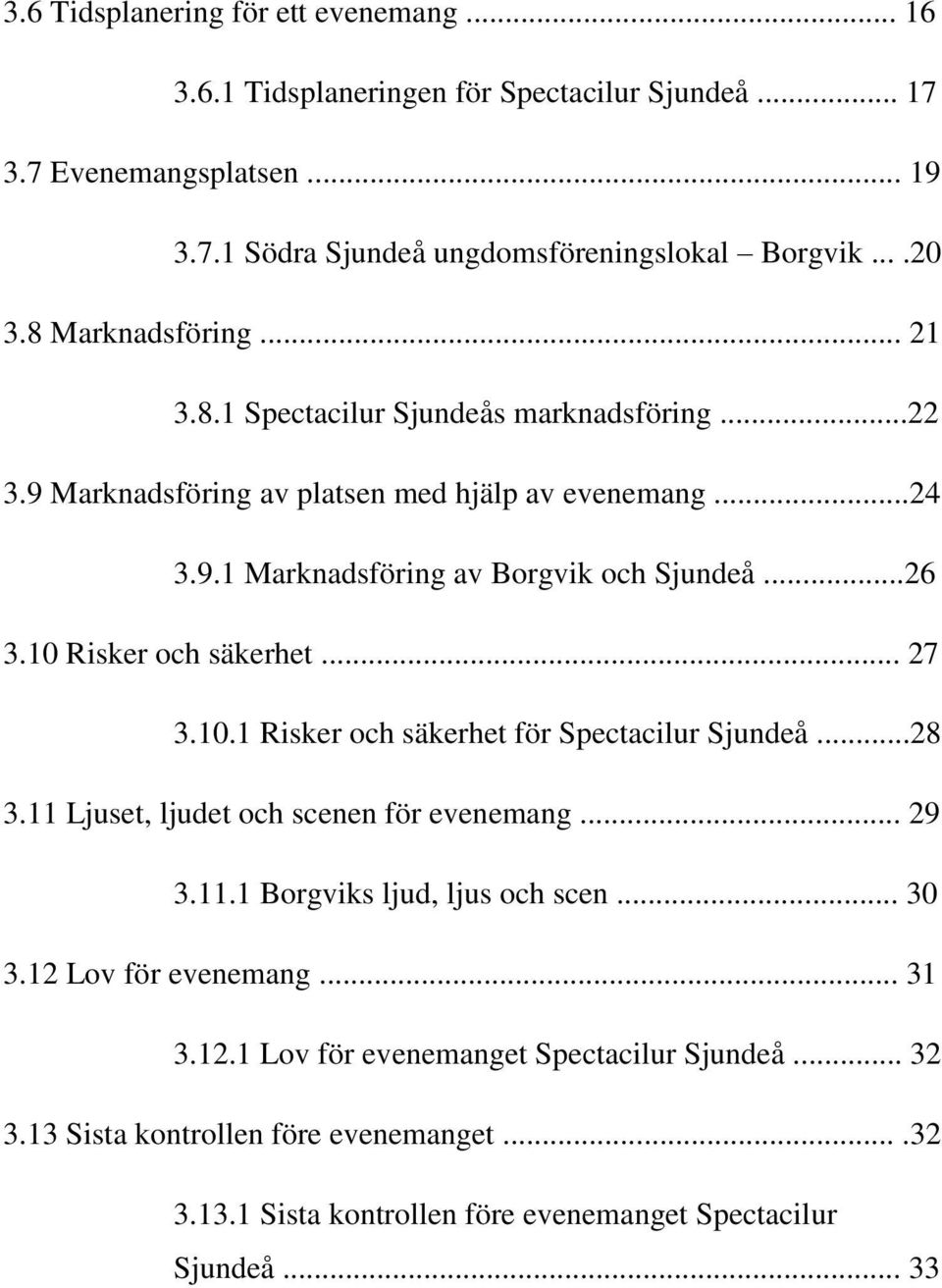 10 Risker och säkerhet... 27 3.10.1 Risker och säkerhet för Spectacilur Sjundeå...28 3.11 Ljuset, ljudet och scenen för evenemang... 29 3.11.1 Borgviks ljud, ljus och scen... 30 3.