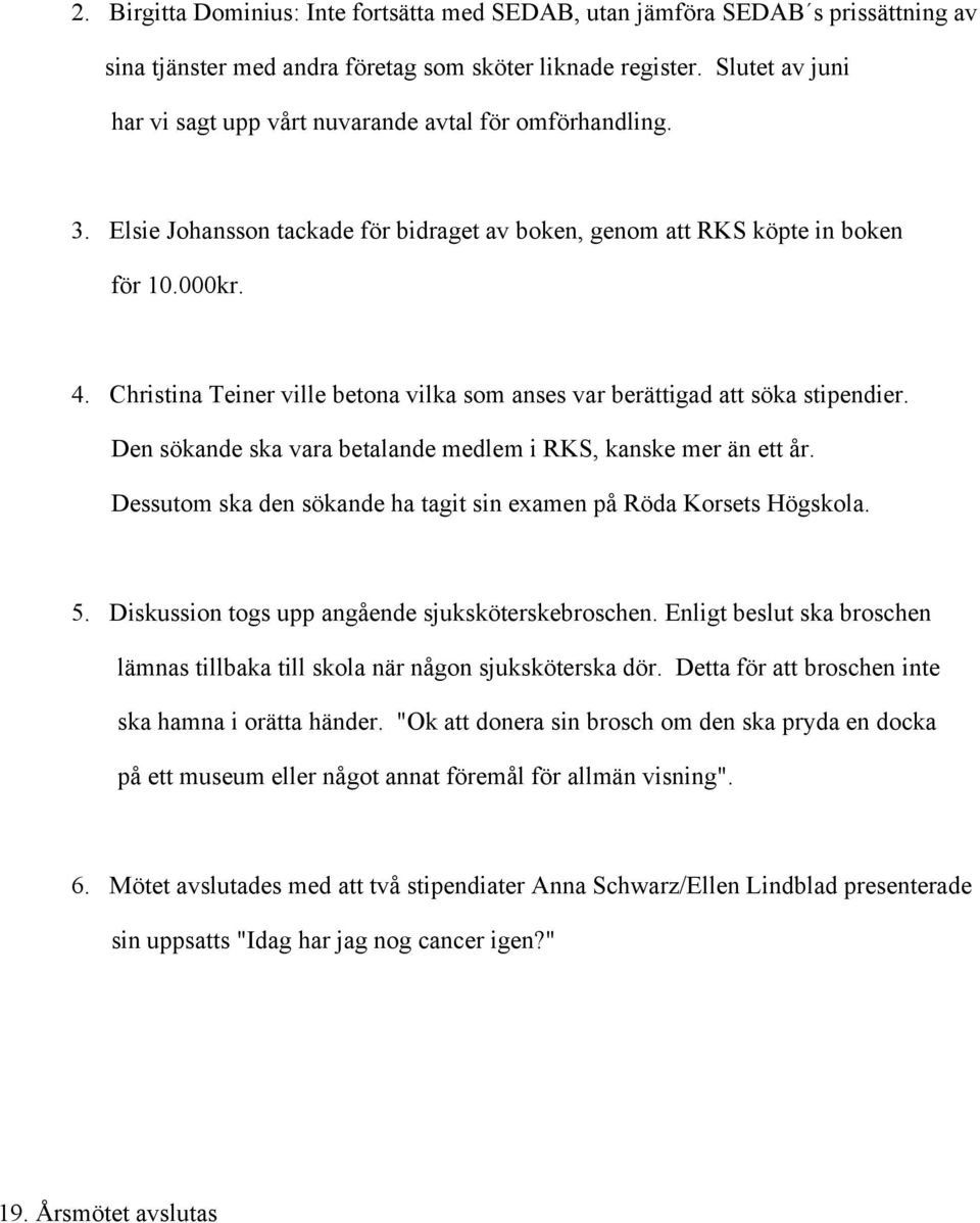 Christina Teiner ville betona vilka som anses var berättigad att söka stipendier. Den sökande ska vara betalande medlem i RKS, kanske mer än ett år.