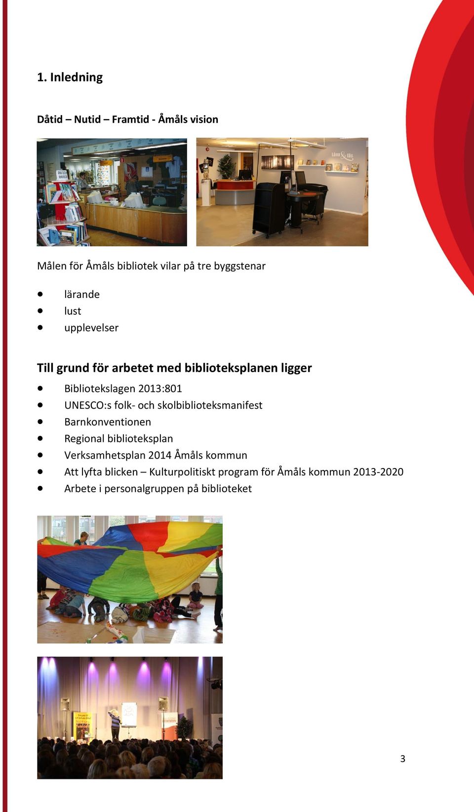 folk- och skolbiblioteksmanifest Barnkonventionen Regional biblioteksplan Verksamhetsplan 2014 Åmåls