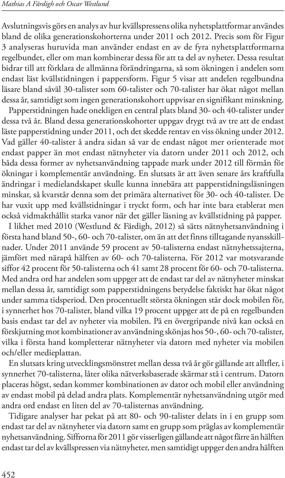 Dessa resultat bidrar till att förklara de allmänna förändringarna, så som ökningen i andelen som endast läst kvällstidningen i pappersform.