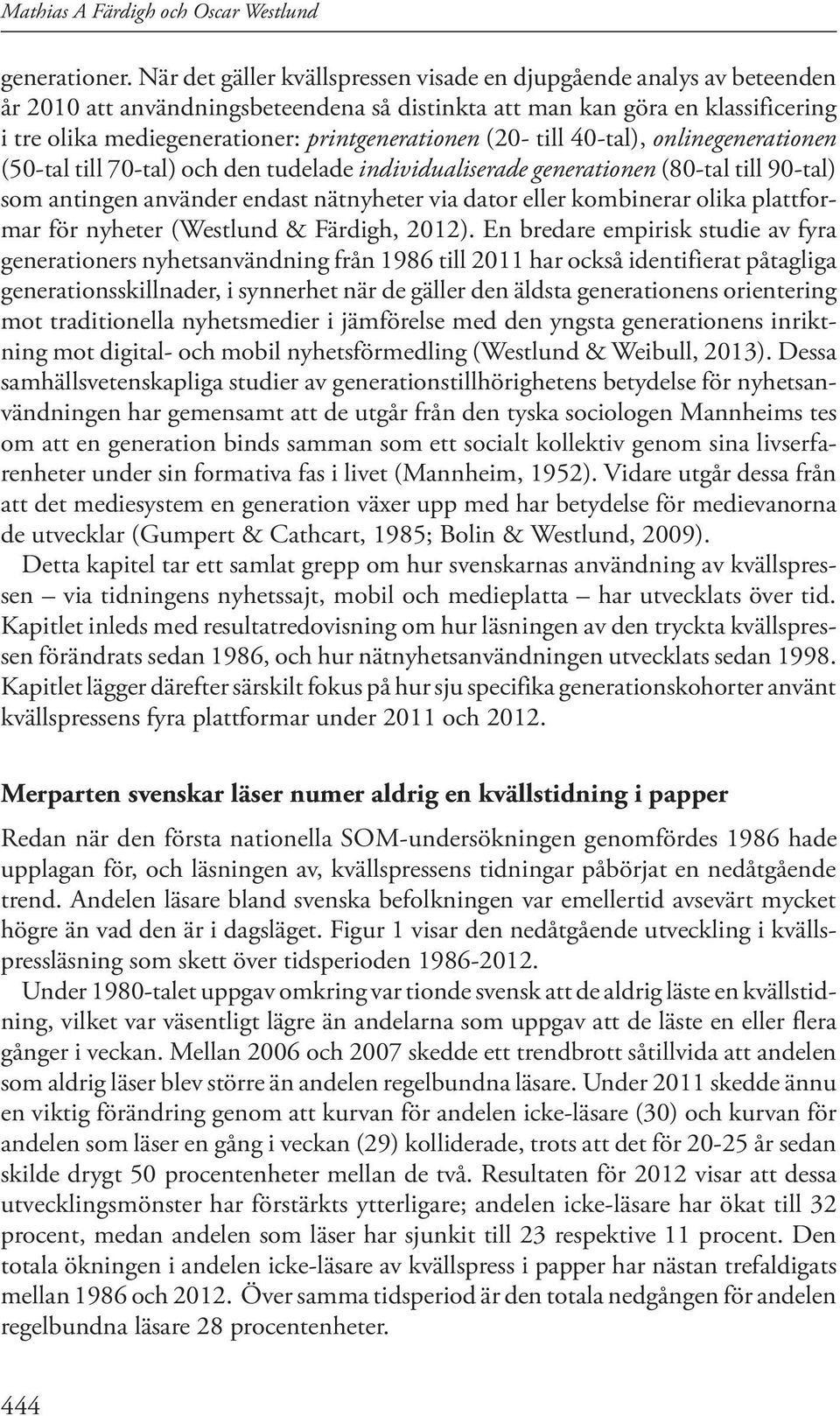 (2- till 4-tal), onlinegenerationen (5-tal till 7-tal) och den tudelade individualiserade generationen (8-tal till 9-tal) som antingen använder endast nätnyheter via dator eller kombinerar olika