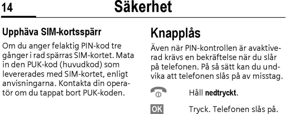 Kontakta din operatör om du tappat bort PUK-koden.