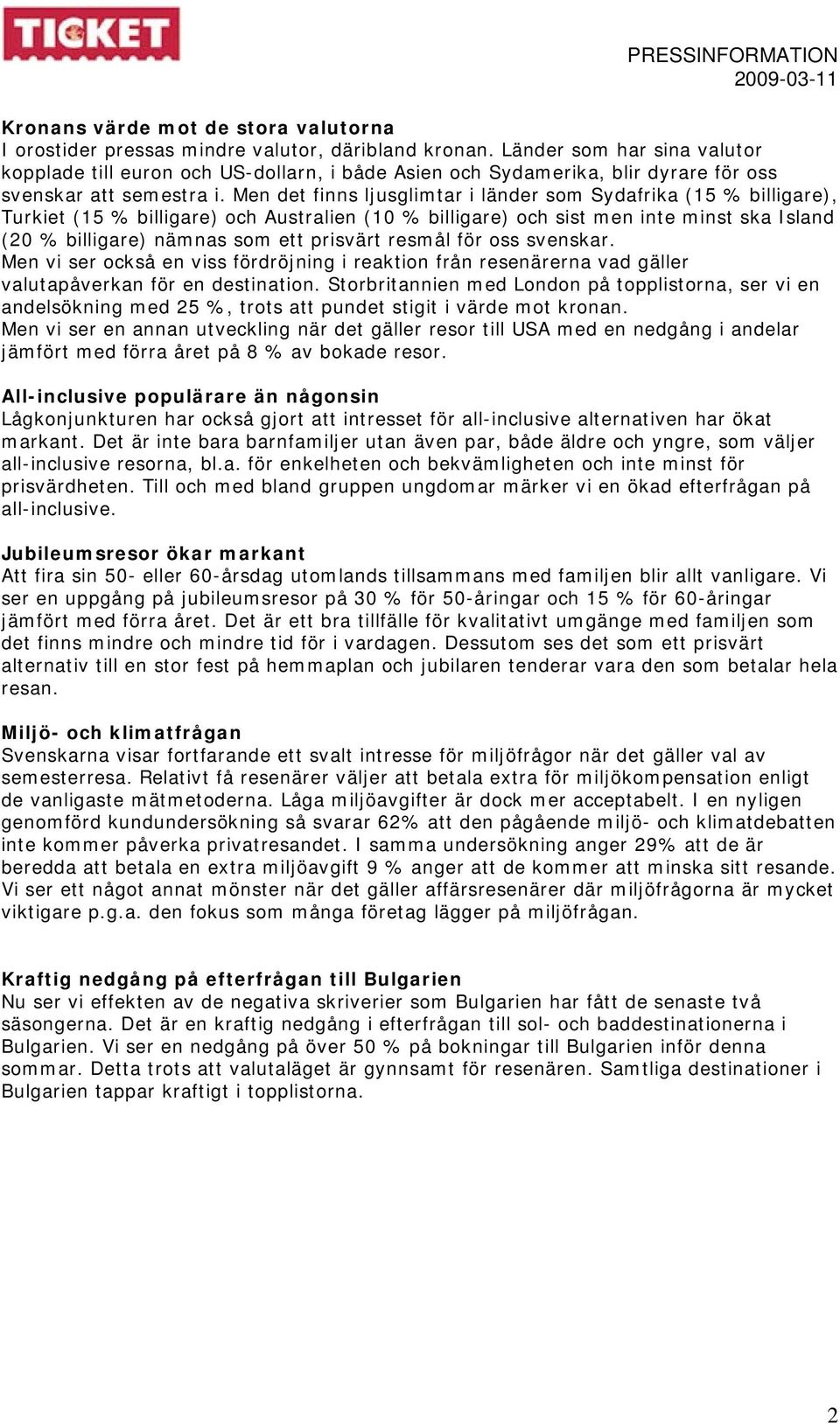 Men det finns ljusglimtar i länder som Sydafrika (15 % billigare), Turkiet (15 % billigare) och Australien (10 % billigare) och sist men inte minst ska Island (20 % billigare) nämnas som ett prisvärt