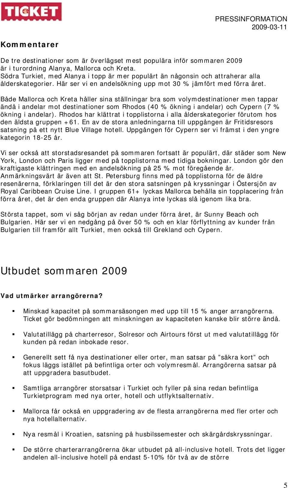 Både Mallorca och Kreta håller sina ställningar bra som volymdestinationer men tappar ändå i andelar mot destinationer som Rhodos (40 % ökning i andelar) och Cypern (7 % ökning i andelar).