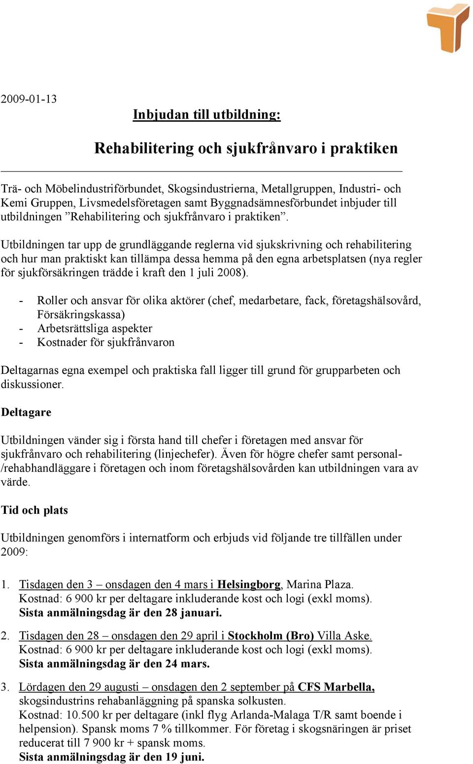 Utbildningen tar upp de grundläggande reglerna vid sjukskrivning och rehabilitering och hur man praktiskt kan tillämpa dessa hemma på den egna arbetsplatsen (nya regler för sjukförsäkringen trädde i