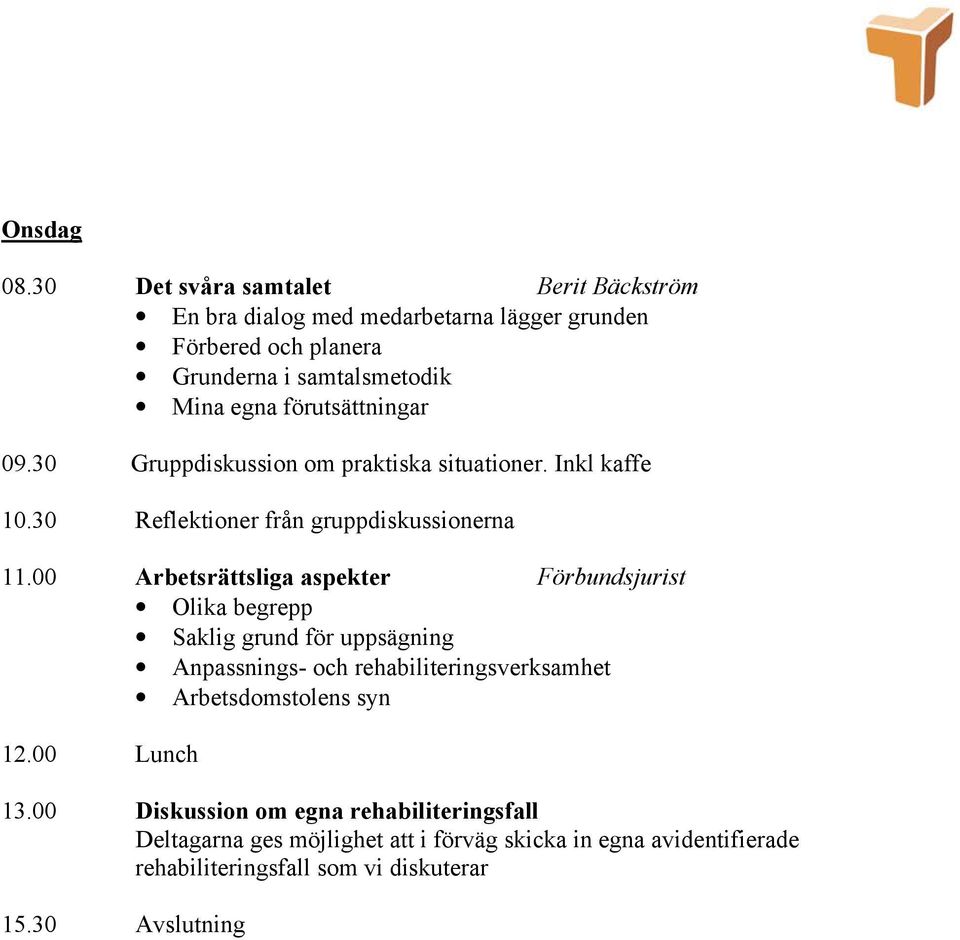 förutsättningar 09.30 Gruppdiskussion om praktiska situationer. Inkl kaffe 10.30 Reflektioner från gruppdiskussionerna 11.