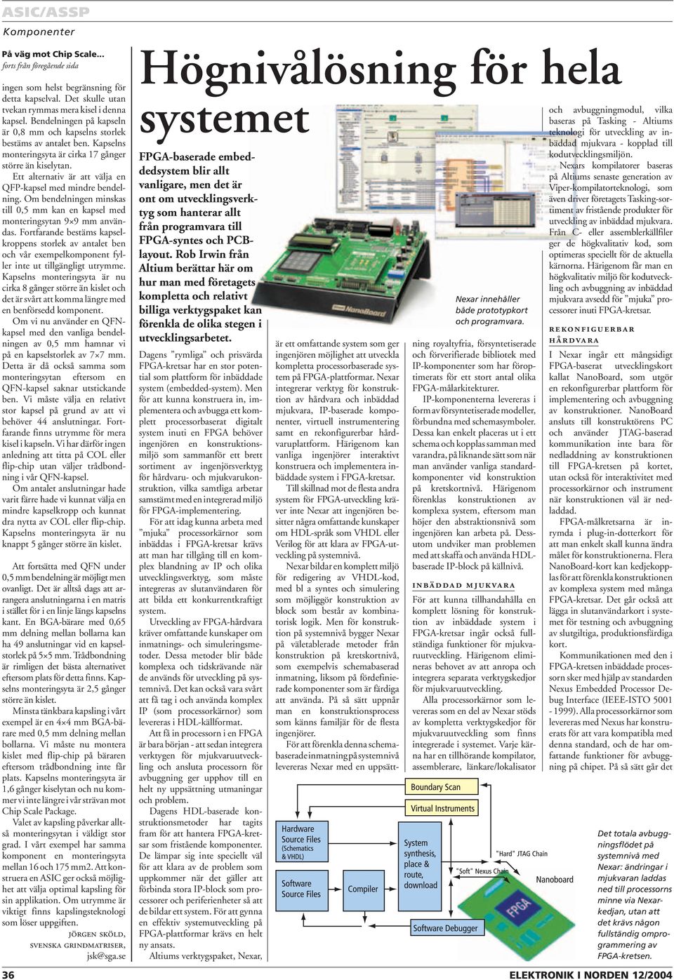 Ett alternativ är att välja en QFP-kapsel med mindre bendelning. Om bendelningen minskas till 0,5 mm kan en kapsel med monteringsytan 9 9 mm användas.