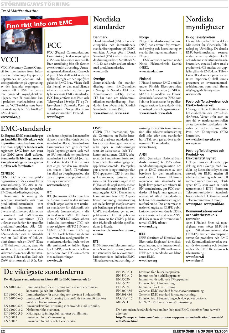 I motsats till i USA har denna inte tvingande myndighetskrav i Japan, men få produkter kan i praktiken marknadsföras utan att ha VCCI-märket som bevis på att de uppfyller de frivilliga EMC-kraven.