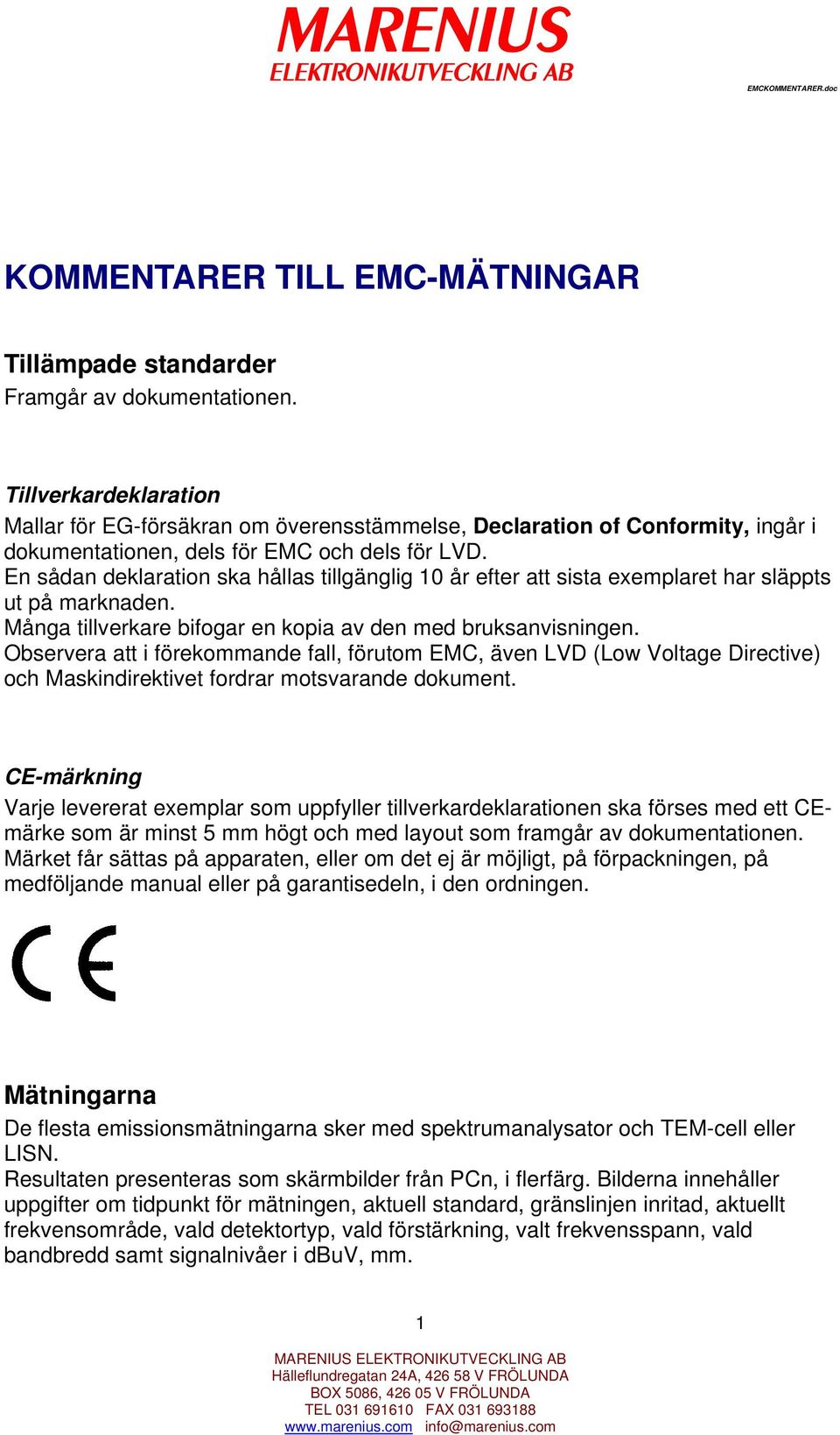 En sådan deklaration ska hållas tillgänglig 10 år efter att sista exemplaret har släppts ut på marknaden. Många tillverkare bifogar en kopia av den med bruksanvisningen.