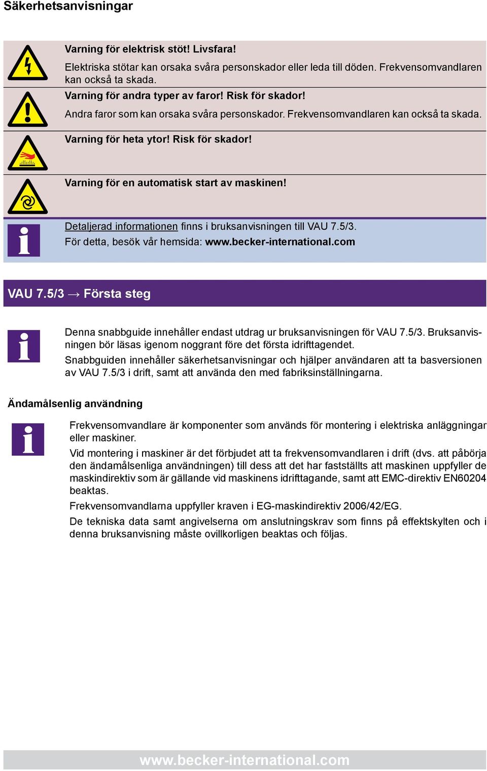 i Detaljerad informationen finns i bruksanvisningen till VAU 7.5/3. För detta, besök vår hemsida: VAU 7.5/3 Första steg i Denna snabbguide innehåller endast utdrag ur bruksanvisningen för VAU 7.5/3. Bruksanvisningen bör läsas igenom noggrant före det första idrifttagendet.