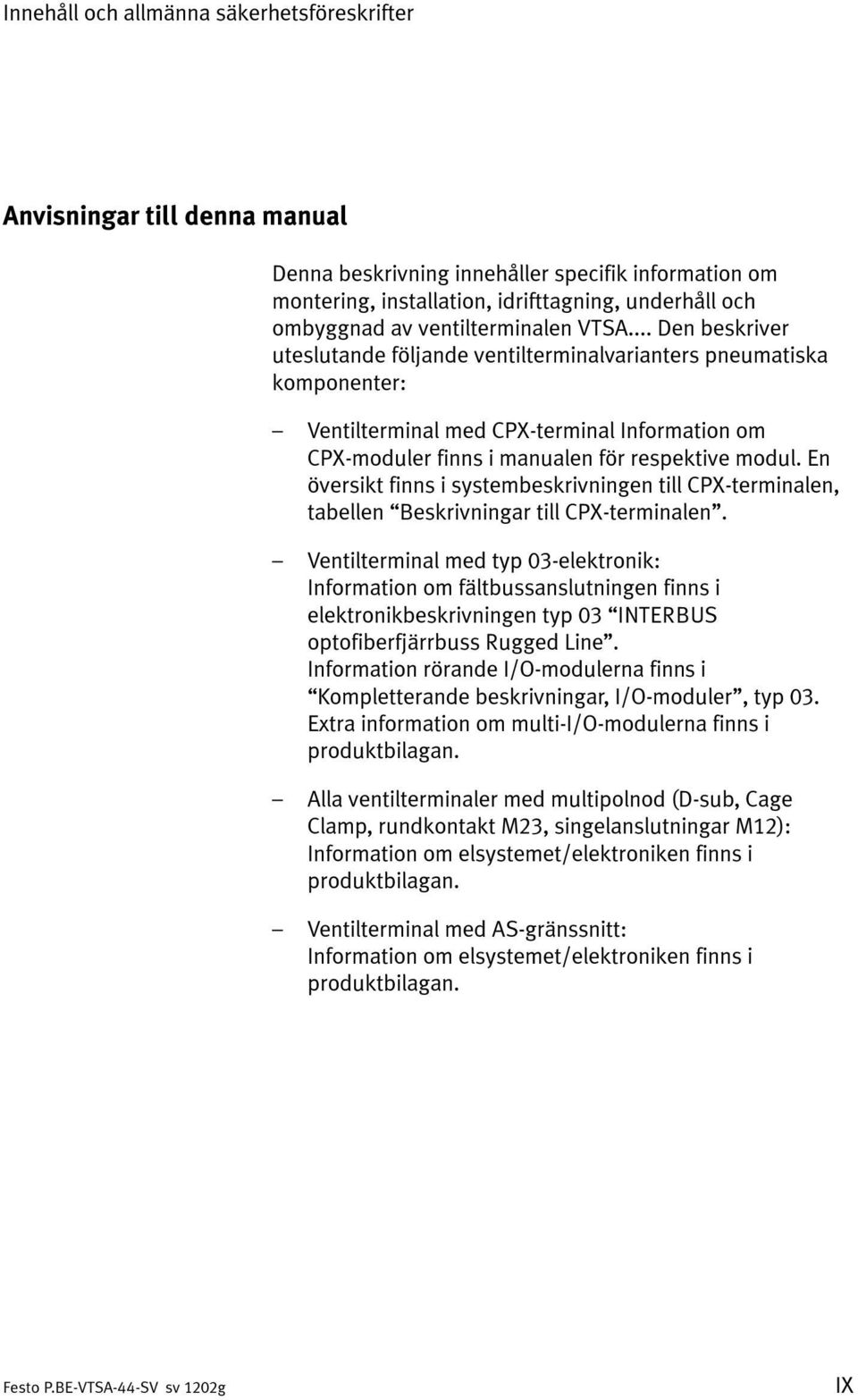 .. Den beskriver uteslutande följande ventilterminalvarianters pneumatiska komponenter: Ventilterminal med CPX-terminal Information om CPX-moduler finns i manualen för respektive modul.