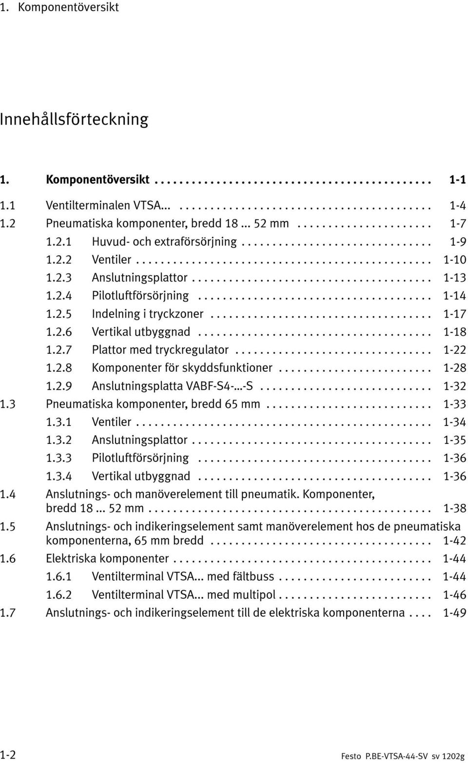 .. 1-22 1.2.8 Komponenter för skyddsfunktioner... 1-28 1.2.9 Anslutningsplatta VABF-S4- -S... 1-32 1.3 Pneumatiska komponenter, bredd 65 mm... 1-33 1.3.1 Ventiler... 1-34 1.3.2 Anslutningsplattor.