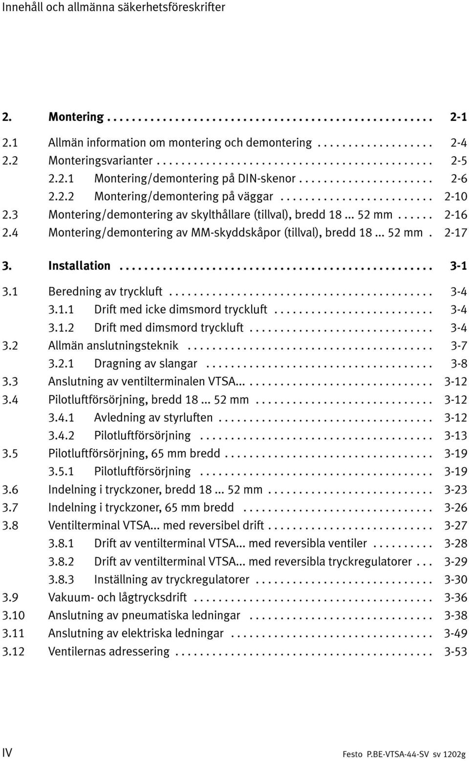 .. 52 mm. 2-17 3. Installation... 3-1 3.1 Beredning av tryckluft... 3-4 3.1.1 Drift med icke dimsmord tryckluft... 3-4 3.1.2 Drift med dimsmord tryckluft... 3-4 3.2 Allmän anslutningsteknik... 3-7 3.